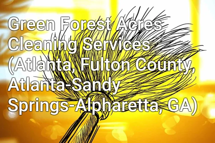 Green Forest Acres Cleaning Services (Atlanta, Fulton County, Atlanta-Sandy Springs-Alpharetta, GA)