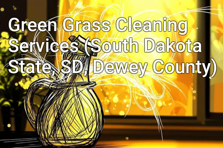 Green Grass Cleaning Services (South Dakota State, SD, Dewey County)