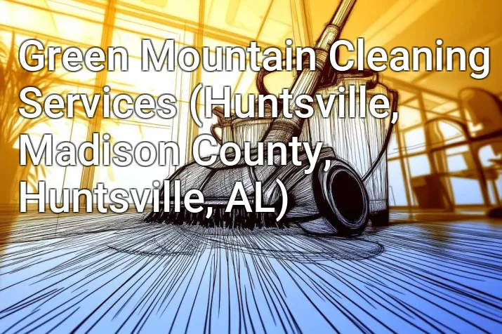 Green Mountain Cleaning Services (Huntsville, Madison County, Huntsville, AL)