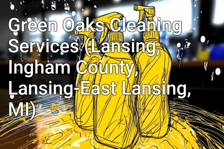 Green Oaks Cleaning Services (Lansing, Ingham County, Lansing-East Lansing, MI)