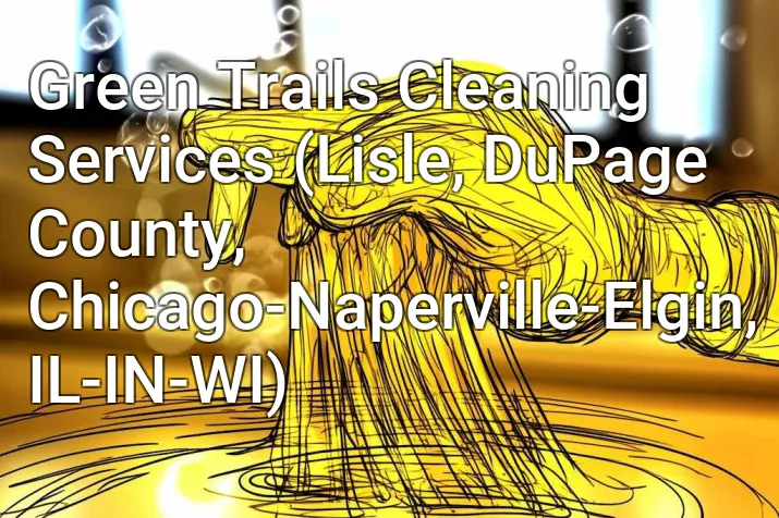 Green Trails Cleaning Services (Lisle, DuPage County, Chicago-Naperville-Elgin, IL-IN-WI)
