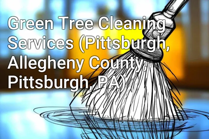 Green Tree Cleaning Services (Pittsburgh, Allegheny County, Pittsburgh, PA)