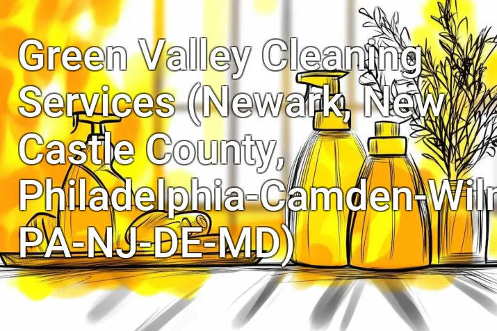 Green Valley Cleaning Services (Newark, New Castle County, Philadelphia-Camden-Wilmington, PA-NJ-DE-MD)