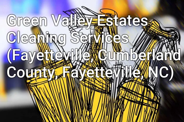 Green Valley Estates Cleaning Services (Fayetteville, Cumberland County, Fayetteville, NC)