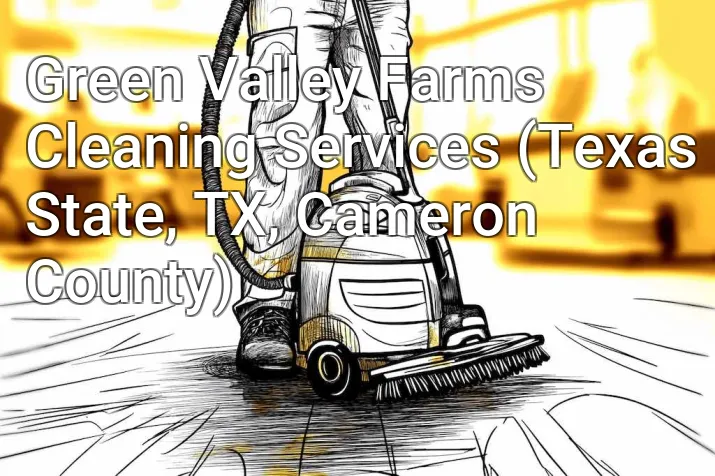 Green Valley Farms Cleaning Services (Texas State, TX, Cameron County)