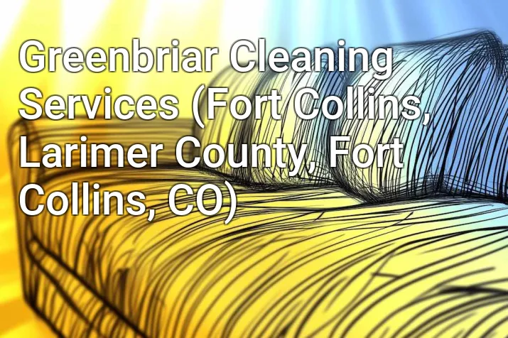 Greenbriar Cleaning Services (Fort Collins, Larimer County, Fort Collins, CO)