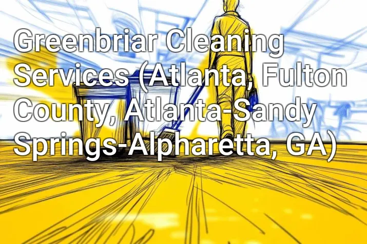 Greenbriar Cleaning Services (Atlanta, Fulton County, Atlanta-Sandy Springs-Alpharetta, GA)