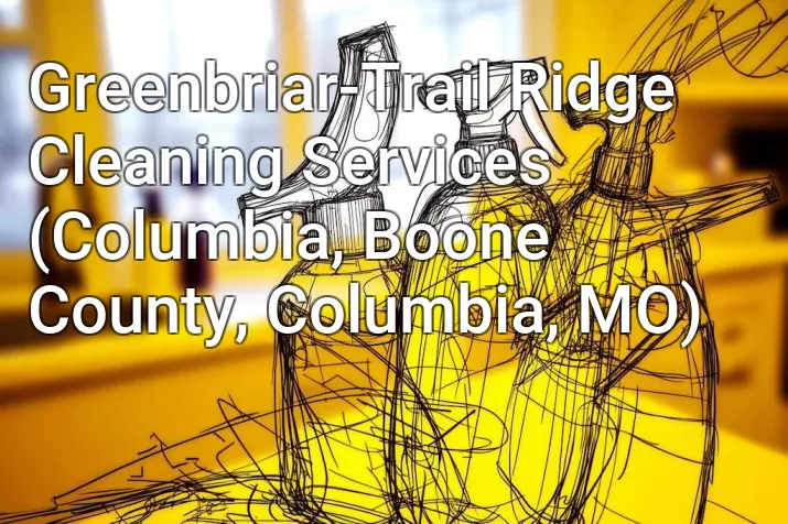 Greenbriar-Trail Ridge Cleaning Services (Columbia, Boone County, Columbia, MO)