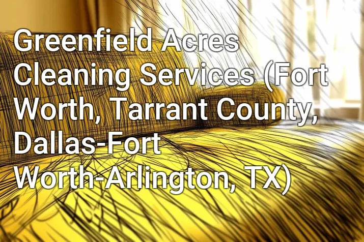 Greenfield Acres Cleaning Services (Fort Worth, Tarrant County, Dallas-Fort Worth-Arlington, TX)