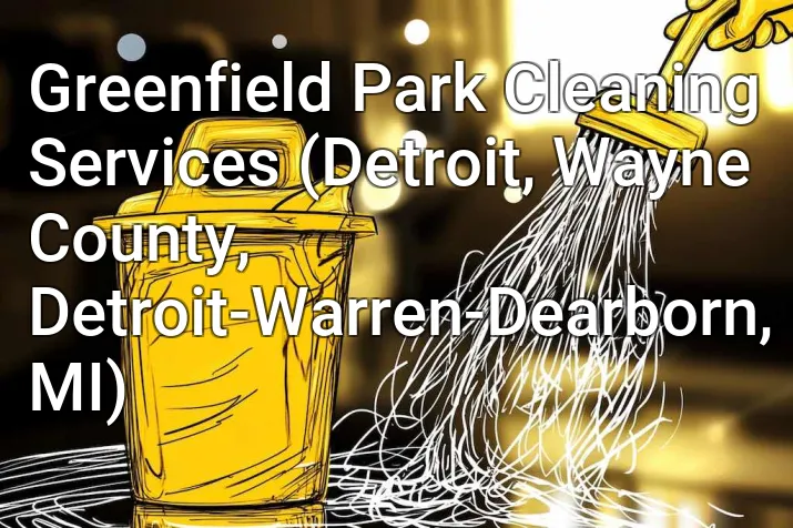 Greenfield Park Cleaning Services (Detroit, Wayne County, Detroit-Warren-Dearborn, MI)
