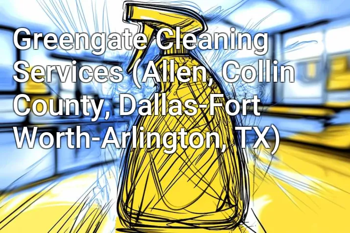 Greengate Cleaning Services (Allen, Collin County, Dallas-Fort Worth-Arlington, TX)