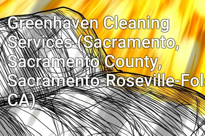 Greenhaven Cleaning Services (Sacramento, Sacramento County, Sacramento-Roseville-Folsom, CA)
