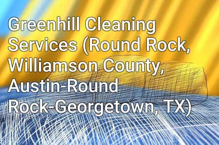 Greenhill Cleaning Services (Round Rock, Williamson County, Austin-Round Rock-Georgetown, TX)