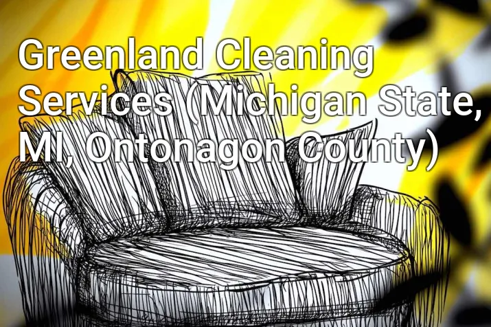 Greenland Cleaning Services (Michigan State, MI, Ontonagon County)