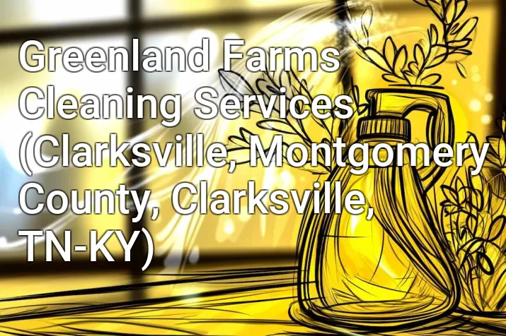Greenland Farms Cleaning Services (Clarksville, Montgomery County, Clarksville, TN-KY)