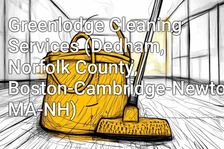 Greenlodge Cleaning Services (Dedham, Norfolk County, Boston-Cambridge-Newton, MA-NH)