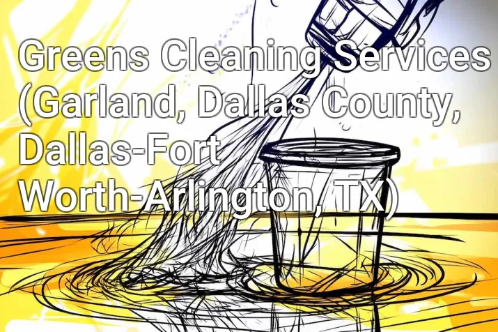 Greens Cleaning Services (Garland, Dallas County, Dallas-Fort Worth-Arlington, TX)