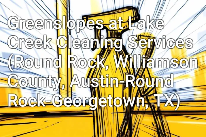 Greenslopes at Lake Creek Cleaning Services (Round Rock, Williamson County, Austin-Round Rock-Georgetown, TX)