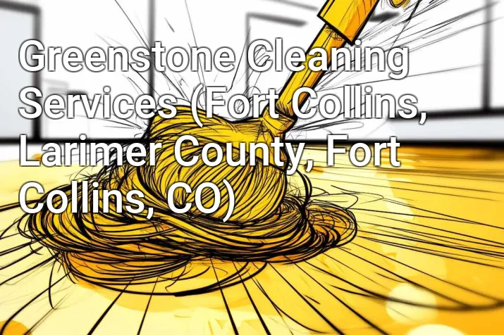 Greenstone Cleaning Services (Fort Collins, Larimer County, Fort Collins, CO)