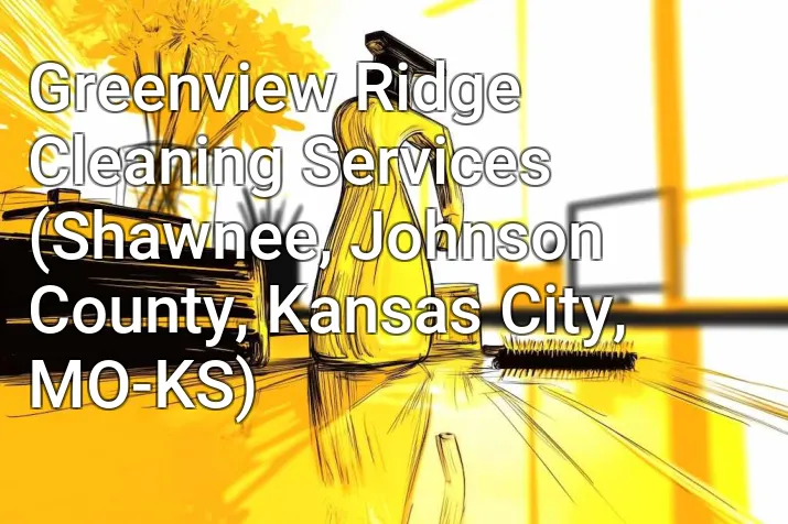Greenview Ridge Cleaning Services (Shawnee, Johnson County, Kansas City, MO-KS)