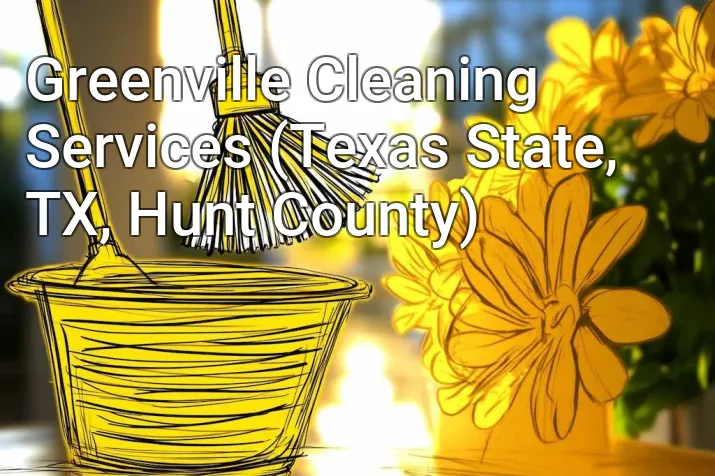 Greenville Cleaning Services (Texas State, TX, Hunt County)