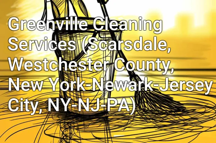 Greenville Cleaning Services (Scarsdale, Westchester County, New York-Newark-Jersey City, NY-NJ-PA)