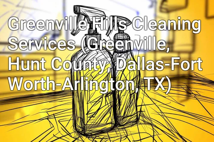 Greenville Hills Cleaning Services (Greenville, Hunt County, Dallas-Fort Worth-Arlington, TX)