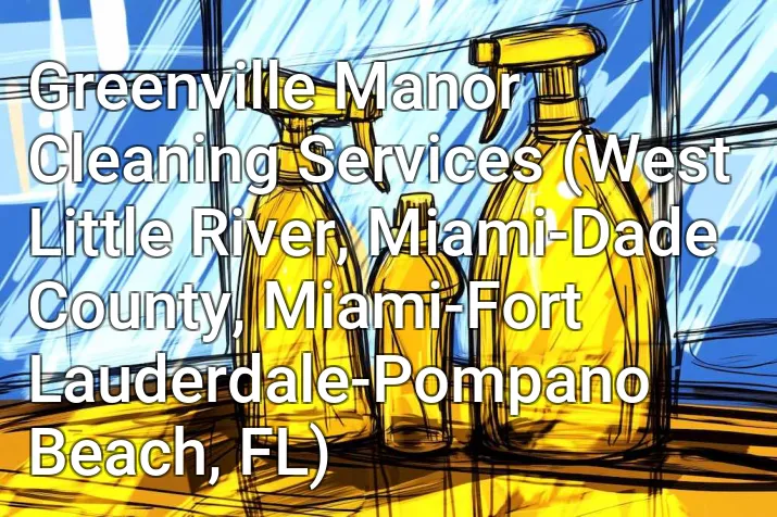 Greenville Manor Cleaning Services (West Little River, Miami-Dade County, Miami-Fort Lauderdale-Pompano Beach, FL)