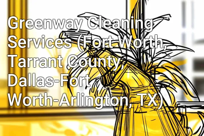 Greenway Cleaning Services (Fort Worth, Tarrant County, Dallas-Fort Worth-Arlington, TX)