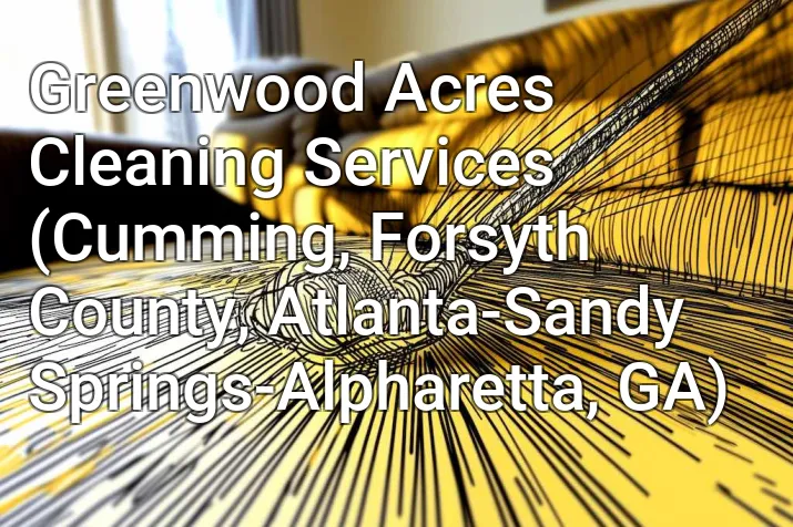 Greenwood Acres Cleaning Services (Cumming, Forsyth County, Atlanta-Sandy Springs-Alpharetta, GA)