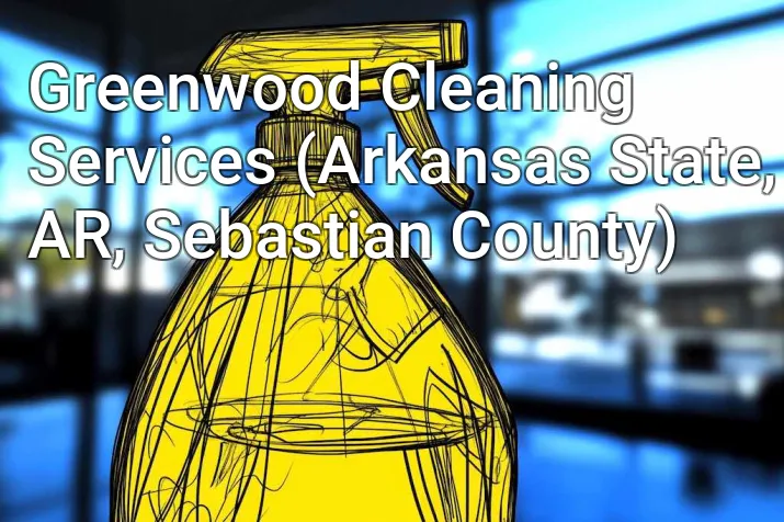 Greenwood Cleaning Services (Arkansas State, AR, Sebastian County)