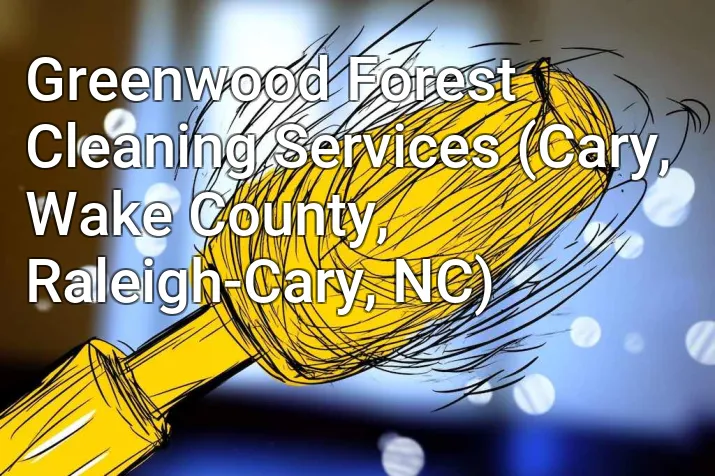 Greenwood Forest Cleaning Services (Cary, Wake County, Raleigh-Cary, NC)