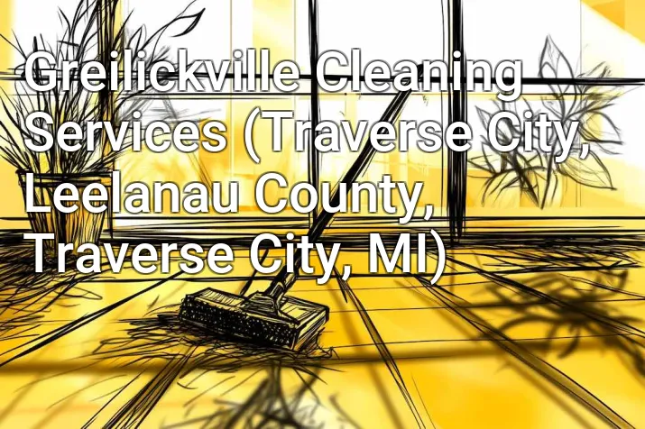 Greilickville Cleaning Services (Traverse City, Leelanau County, Traverse City, MI)