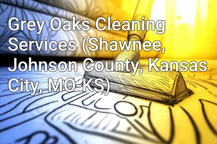 Grey Oaks Cleaning Services (Shawnee, Johnson County, Kansas City, MO-KS)