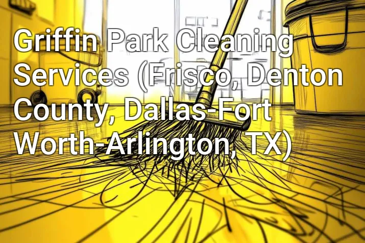 Griffin Park Cleaning Services (Frisco, Denton County, Dallas-Fort Worth-Arlington, TX)