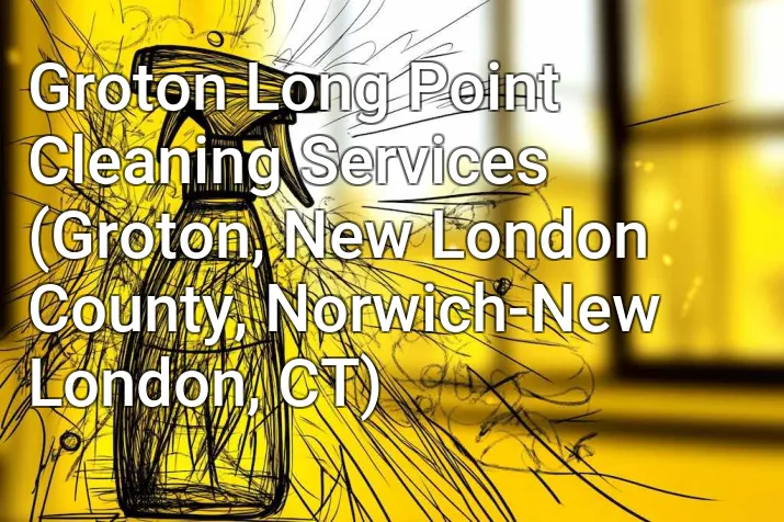 Groton Long Point Cleaning Services (Groton, New London County, Norwich-New London, CT)