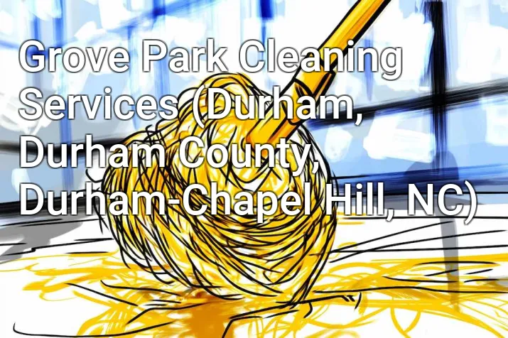 Grove Park Cleaning Services (Durham, Durham County, Durham-Chapel Hill, NC)