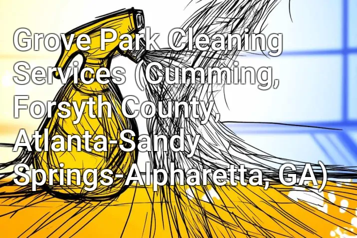 Grove Park Cleaning Services (Cumming, Forsyth County, Atlanta-Sandy Springs-Alpharetta, GA)