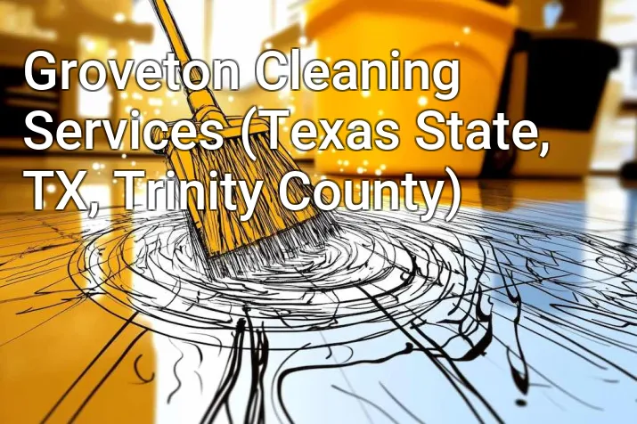 Groveton Cleaning Services (Texas State, TX, Trinity County)