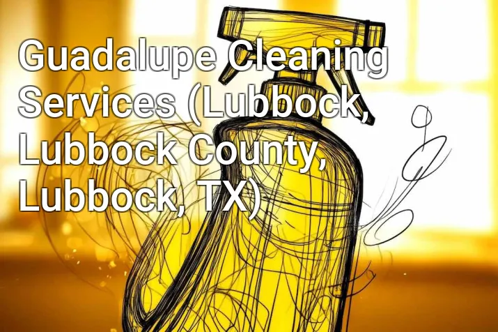 Guadalupe Cleaning Services (Lubbock, Lubbock County, Lubbock, TX)