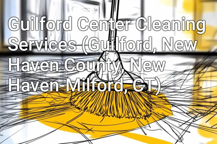 Guilford Center Cleaning Services (Guilford, New Haven County, New Haven-Milford, CT)