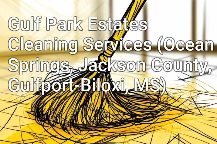 Gulf Park Estates Cleaning Services (Ocean Springs, Jackson County, Gulfport-Biloxi, MS)