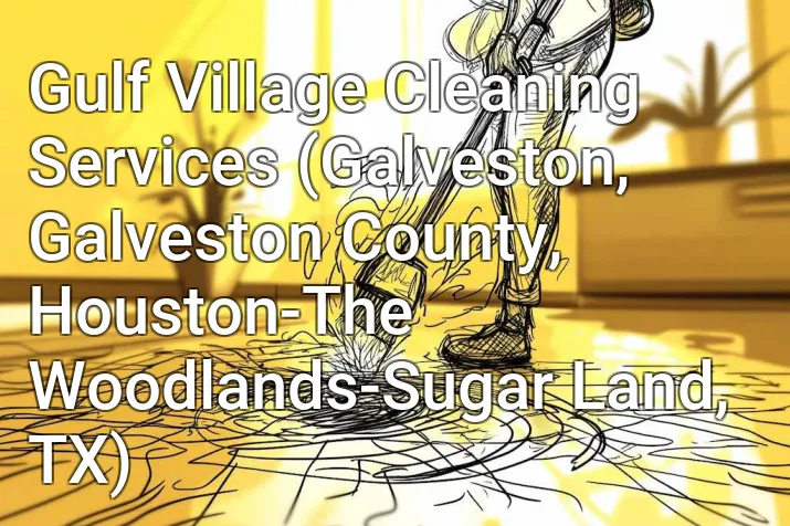 Gulf Village Cleaning Services (Galveston, Galveston County, Houston-The Woodlands-Sugar Land, TX)