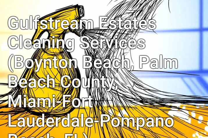 Gulfstream Estates Cleaning Services (Boynton Beach, Palm Beach County, Miami-Fort Lauderdale-Pompano Beach, FL)