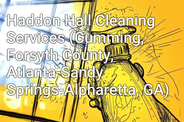Haddon Hall Cleaning Services (Cumming, Forsyth County, Atlanta-Sandy Springs-Alpharetta, GA)