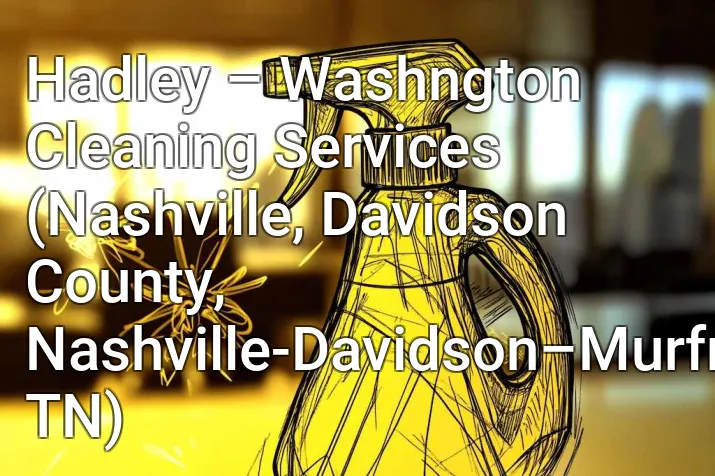 Hadley – Washngton Cleaning Services (Nashville, Davidson County, Nashville-Davidson–Murfreesboro–Franklin, TN)