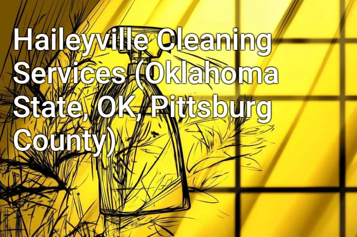 Haileyville Cleaning Services (Oklahoma State, OK, Pittsburg County)