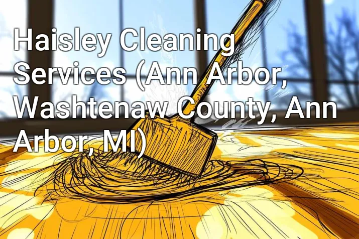 Haisley Cleaning Services (Ann Arbor, Washtenaw County, Ann Arbor, MI)