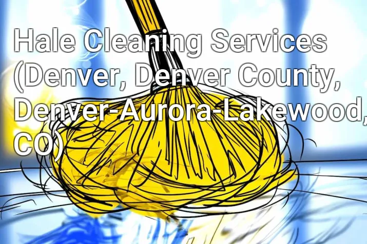 Hale Cleaning Services (Denver, Denver County, Denver-Aurora-Lakewood, CO)