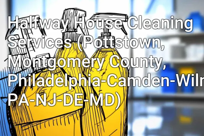 Halfway House Cleaning Services (Pottstown, Montgomery County, Philadelphia-Camden-Wilmington, PA-NJ-DE-MD)